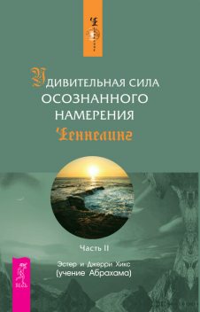 Удивительная сила осознанного намерения. Часть II, Джерри Хикс, Эстер Хикс