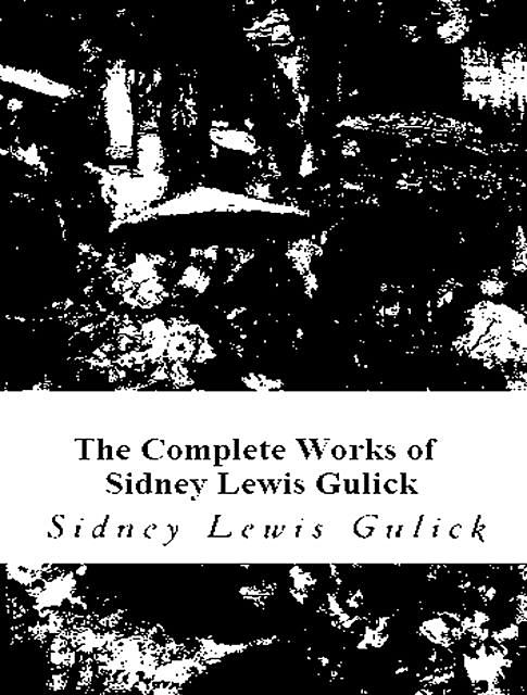 The Complete Works of Sidney Lewis Gulick, Sidney Lewis Gulick