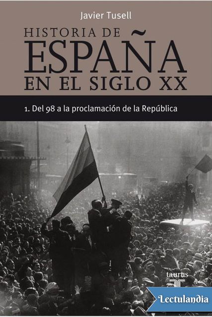 Historia de España en el siglo XX: Del 98 a la proclamación de la República, Javier Tusell