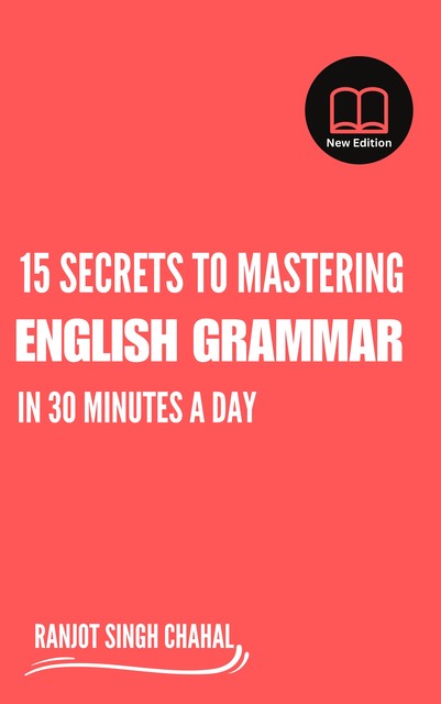 15 Secrets to Mastering English Grammar in 30 Minutes a Day, Ranjot Singh Chahal