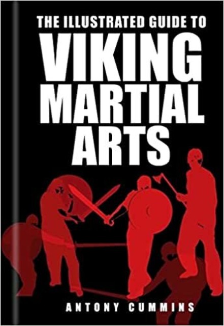 The Illustrated Guide to Viking Martial Arts, Antony Cummins