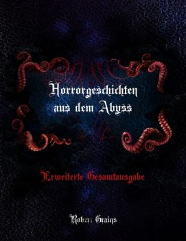 Horrorgeschichten aus dem Abyss – Erweiterte Gesamtausgabe, Robert Grains