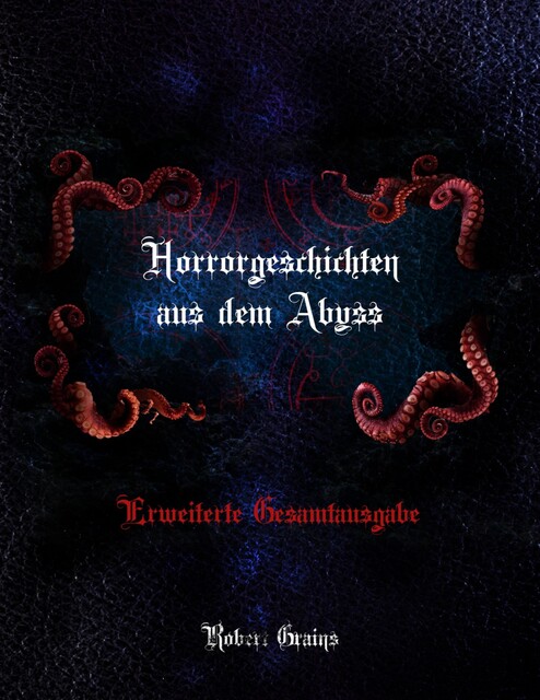 Horrorgeschichten aus dem Abyss – Erweiterte Gesamtausgabe, Robert Grains
