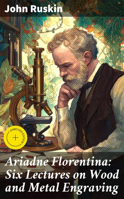 Ariadne Florentina: Six Lectures on Wood and Metal Engraving, John Ruskin
