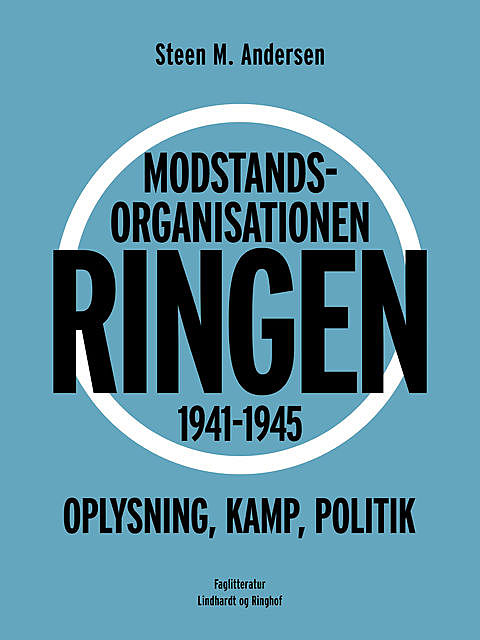Modstandsorganisationen Ringen 1941–1945. Oplysning, kamp, politik, Steen Andersen