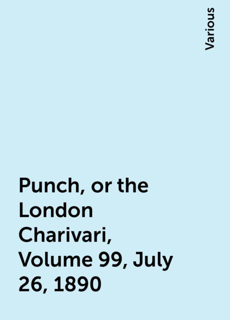 Punch, or the London Charivari, Volume 99, July 26, 1890, Various