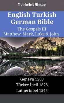 English Turkish German Bible – The Gospels III – Matthew, Mark, Luke & John, Truthbetold Ministry