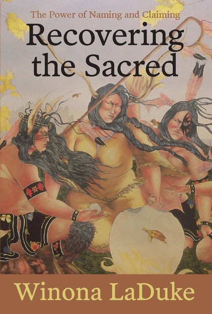 Recovering the Sacred, Winona LaDuke