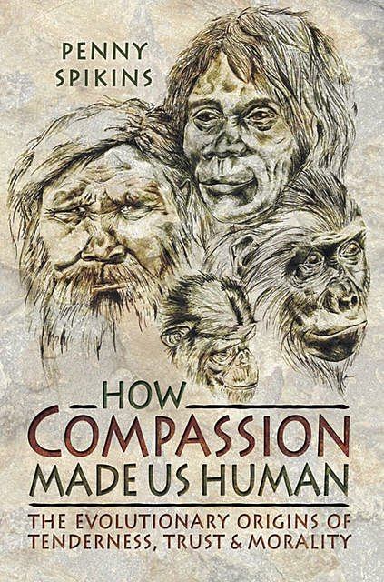 How Compassion Made Us Human, Penelope Ann Spikins