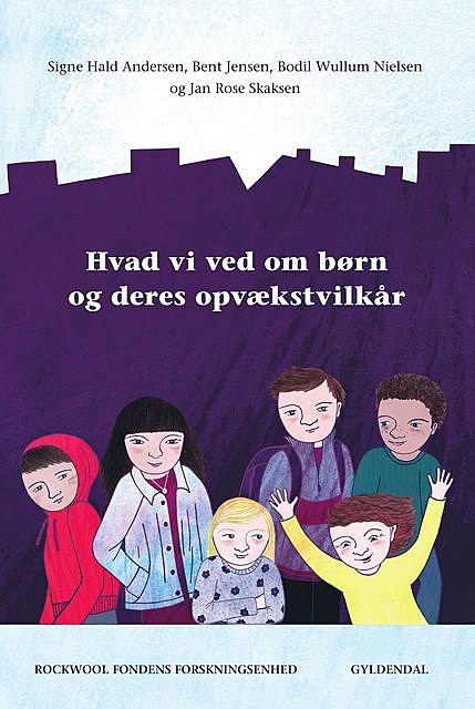 Hvad vi ved om børn og deres opvækstvilkår, Bent Jensen, Signe Hald Andersen, Jan Rose Skaksen, Bodil Wullum Nielsen