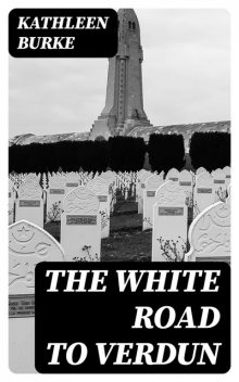 The White Road to Verdun, Kathleen Burke