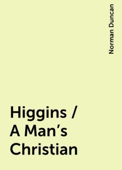 Higgins / A Man's Christian, Norman Duncan