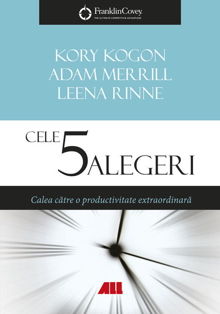 Cele 5 alegeri. Calea către o productivitate extraordinară, Adam Merrill, Kory Kogon, Leena Rinne