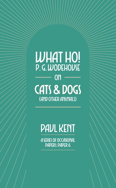 What Ho! P. G. Wodehouse on Cats & Dogs, Paul Kent