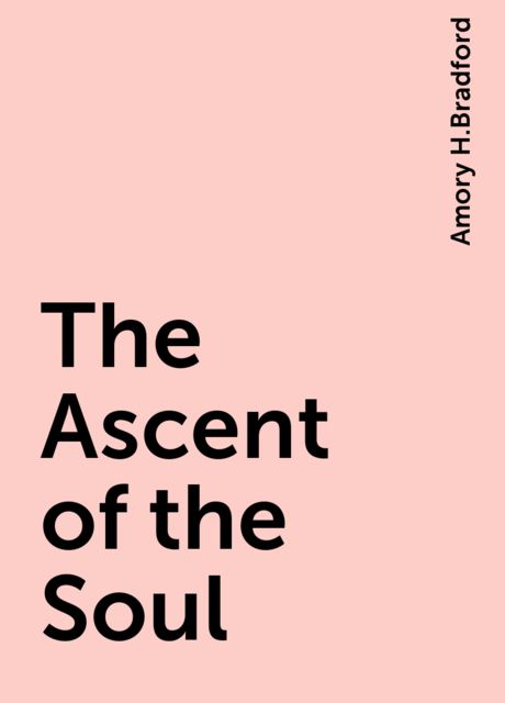 The Ascent of the Soul, Amory H.Bradford