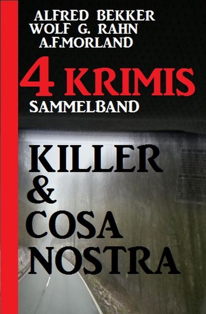 Killer & Cosa Nostra: Sammelband 4 Krimis, Alfred Bekker, Morland A.F., Wolf G. Rahn