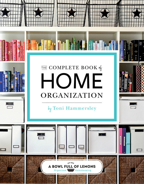 The Complete Book of Home Organization: 200+ Tips and Projects, Toni Hammersley