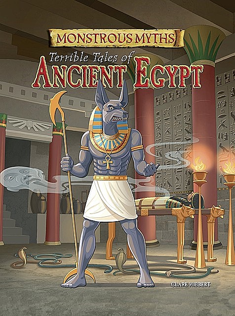Monstrous Myths: Terrible Tales of Ancient Egypt, Clare Hibbert