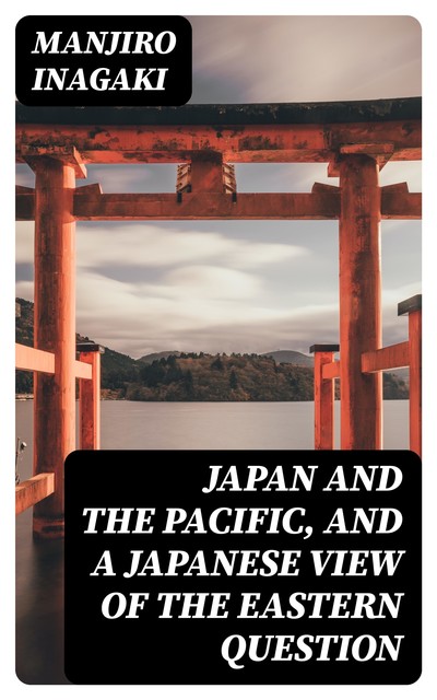 Japan and the Pacific, and a Japanese View of the Eastern Question, Manjiro Inagaki