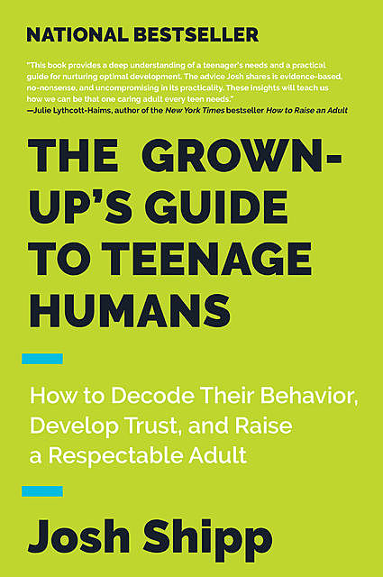 The Grown-Up's Guide to Teenage Humans, Josh Shipp