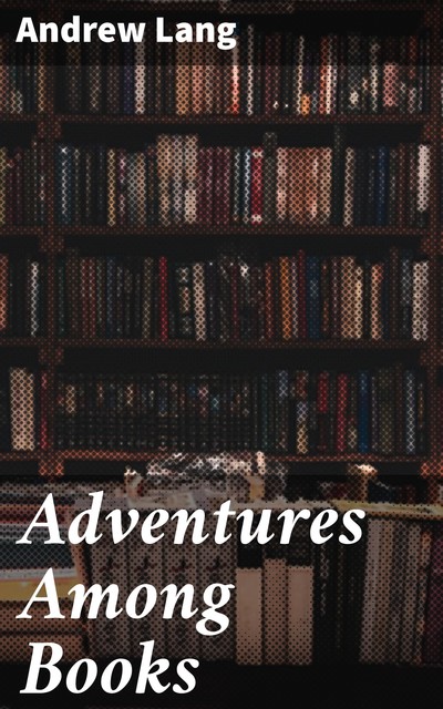 Adventures Among Books, Andrew Lang