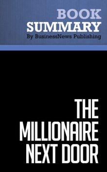 Summary: The Millionaire Next Door  Thomas J. Stanley and William D. Danko, Must Read Summaries