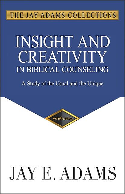 Insight and Creativity in Biblical Counseling, Jay E. Adams