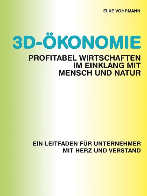 3D-Ökonomie – Profitabel wirtschaften im Einklang mit Mensch und Natur, Elke Vohrmann