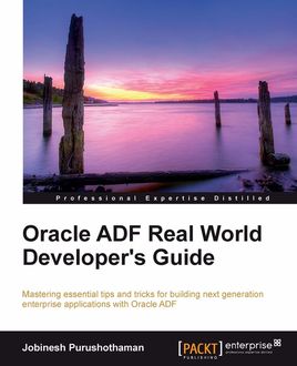Oracle ADF Real World Developer's Guide, Jobinesh Purushothaman