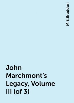 John Marchmont's Legacy, Volume III (of 3), M.E.Braddon