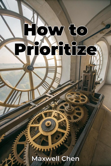 How to Prioritize, Maxwell Chen