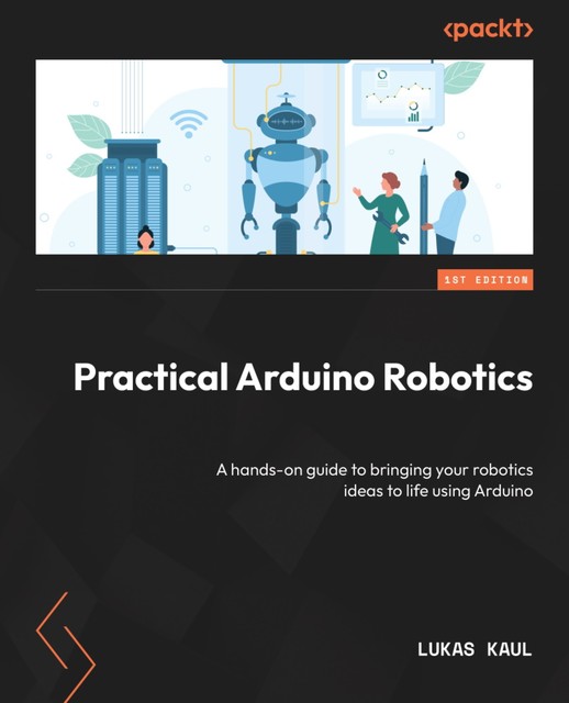 Practical Arduino Robotics, Lukas Kaul