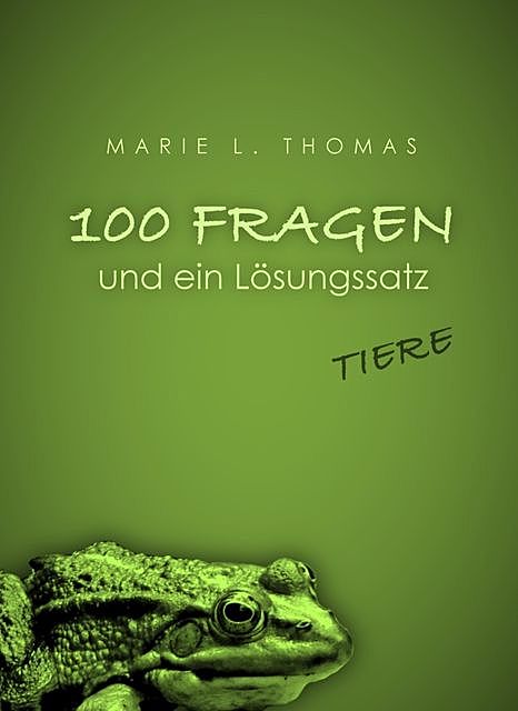 100 Fragen und ein Lösungssatz – Tiere, Marie L. Thomas
