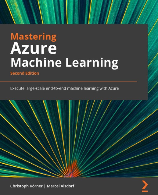 Mastering Azure Machine Learning, Christoph Korner, Marcel Alsdorf