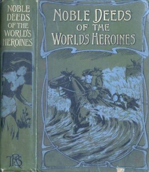 Noble Deeds of the World's Heroines, Henry Charles Moore
