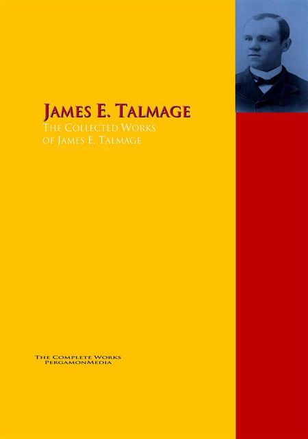 The Collected Works of James E. Talmage, James E.Talmage