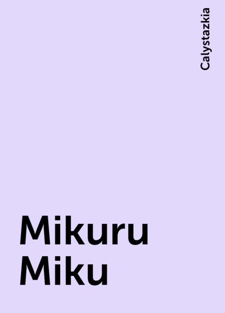 Mikuru Miku, Calystazkia