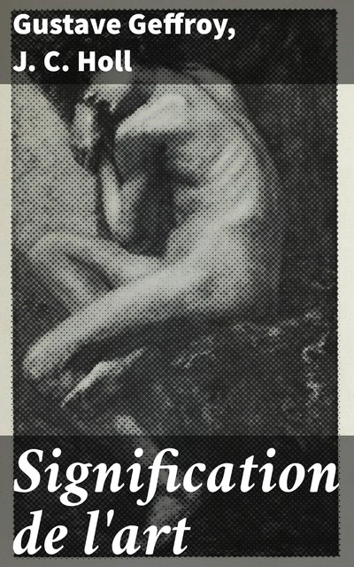 Signification de l'art, Geffroy Gustave, J.C. Holl