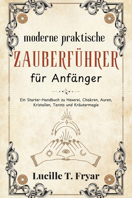 Der moderne praktische Zauberleitfaden für Anfänger, Lucille T. Fryar