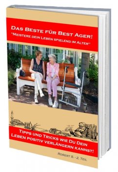 Meistere dein Leben spielend im Alter. Viele Tipps und Tricks wie Du dein Leben positiv verlängern kannst, Robert