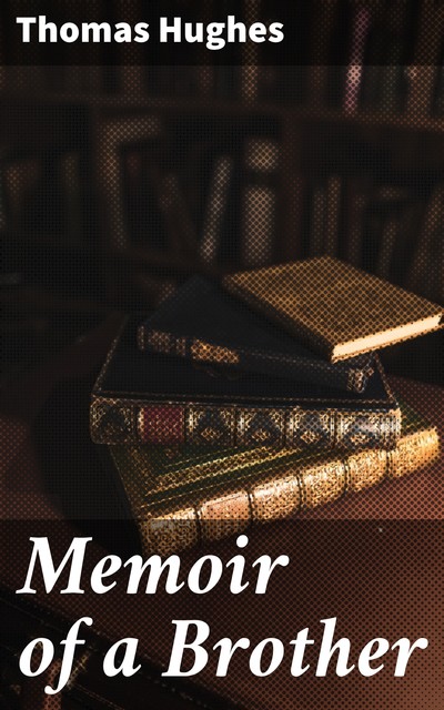 Memoir of a Brother, Thomas Hughes