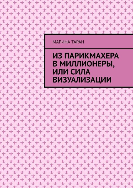 Из парикмахера в миллионеры, или Сила визуализации, Марина Таран