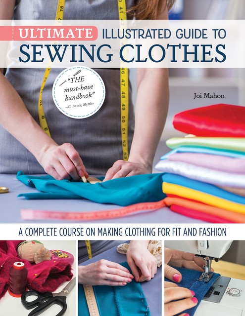 Ultimate Illustrated Guide to Sewing Clothes, Joi Mahon