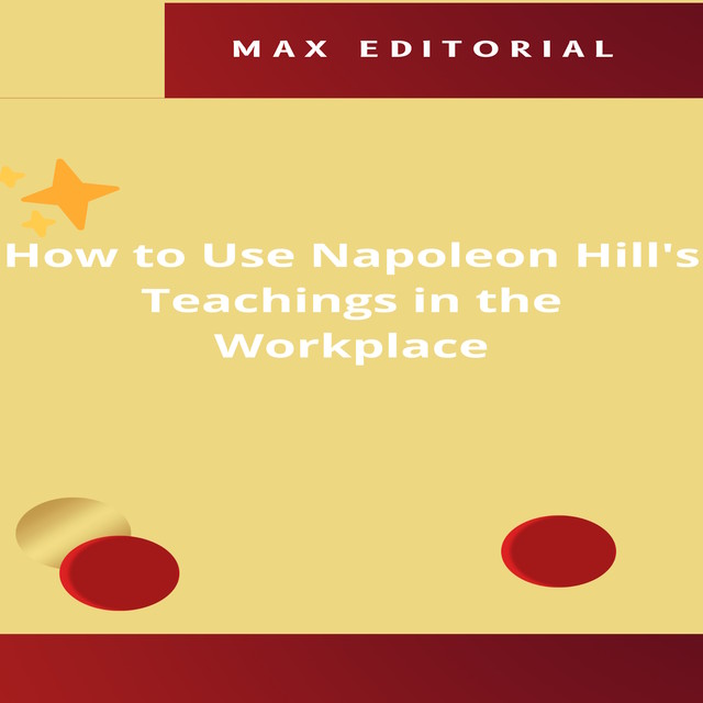How to Use Napoleon Hill's Teachings in the Workplace, Max Editorial