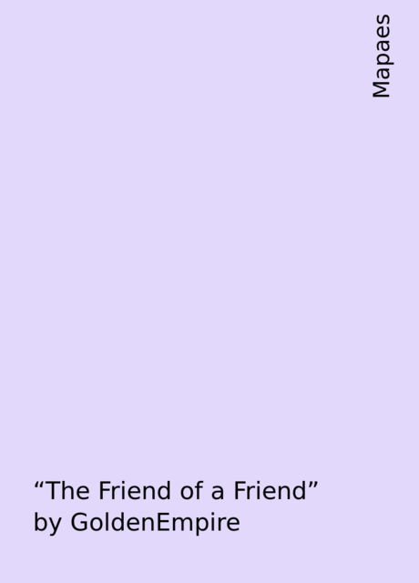 “The Friend of a Friend” by GoldenEmpire, Mapaes