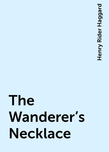 The Wanderer's Necklace, Henry Rider Haggard
