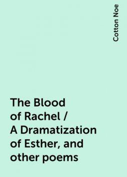 The Blood of Rachel / A Dramatization of Esther, and other poems, Cotton Noe