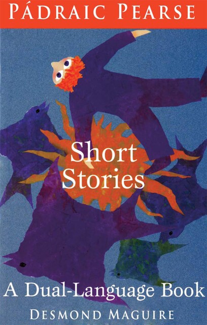 Short Stories of Padraig Pearse: The Easter Rising Hero of 1916, Patrick Pearse