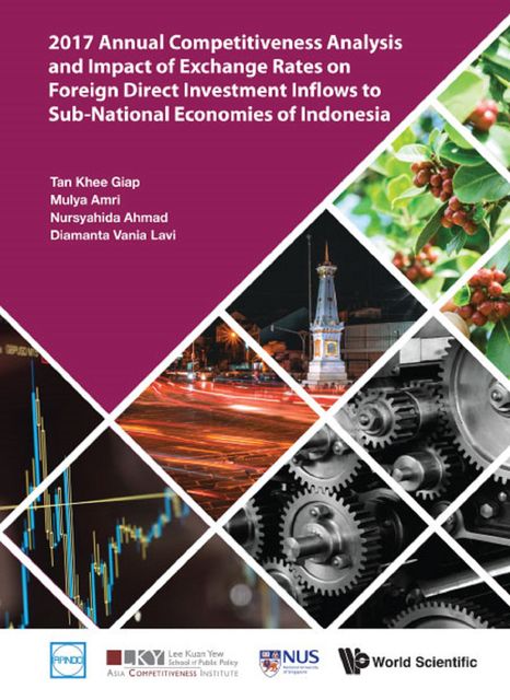 2017 Annual Competitiveness Analysis and Impact of Exchange Rates on Foreign Direct Investment Inflows to Sub-National Economies of Indonesia, Khee Giap Tan, Mulya Amri, Nursyahida Ahmad