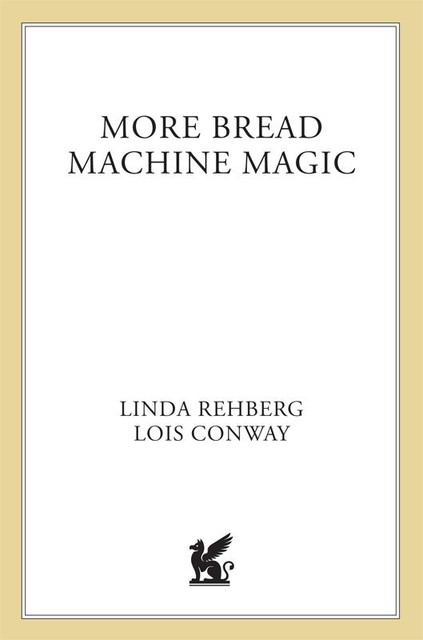 More Bread Machine Magic, Linda Rehberg, Lois Conway